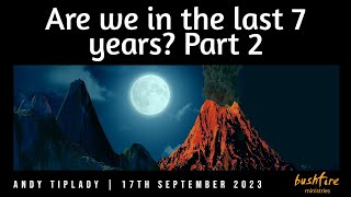 Are we in the last 7 years Part 2 Andy Tiplady Sunday 17th August 530pm Meeting [upl. by Evilo]