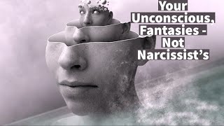 Your Unconscious Fantasies  Not Narcissists [upl. by Hayott]