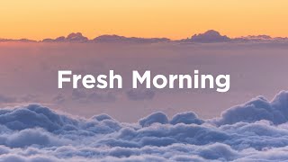 Fresh Morning Mix 🌄 Chill Tracks to Embrace Your Mornings [upl. by Trinia]