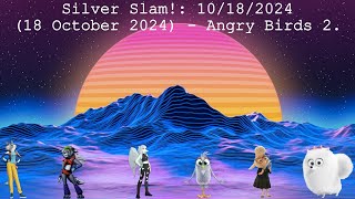 Silver Slam 10182024 18 October 2024  Angry Birds 2 [upl. by Hullda]