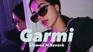 Garmi  Hai garmi  slowed  reverb   Hits Song  Lofi song  My Mix  Lofi Mix [upl. by Enoed346]