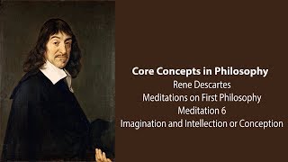 Rene Descartes Meditation 6  Imagination and Intellection or Conception  Philosophy Core Concepts [upl. by Aelram959]