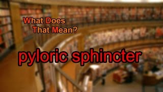 What does pyloric sphincter mean [upl. by Shellans]