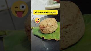 is Steamed atta oats bread good 😊shortsfeed shortsvideo [upl. by Fleeman]