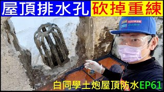 屋頂排水孔砍掉重練【白同學土炮屋頂防水EP61】DIY Roof Gutter Repair白同學排水孔補強 [upl. by Rochemont]