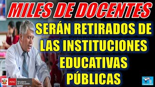 MILES DE DOCENTES NOMBRADOS Y CONTRATADOS SERÁN RETIRADOS DE LAS INSTITUCIONES EDUCATIVAS [upl. by Iggam813]