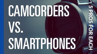 Camcorders vs Smartphones  5 Pros For Each [upl. by Katinka]