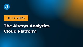 Alteryx Analytics Cloud Platform July 2023 Updates [upl. by Nnayllek]