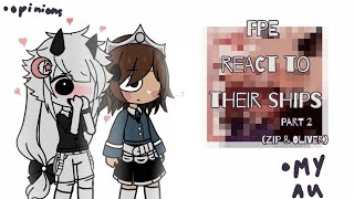 MY AU FPE react to their ships  Part 2  Zip amp Oliver  FPE Gacha [upl. by Mattson]