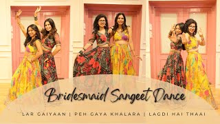 Bridesmaid Choreography  Sangeet Dance  Lar Gaiyaan  Peh Gaya Khalara  Lagdi Hai Thaai [upl. by Olethea526]