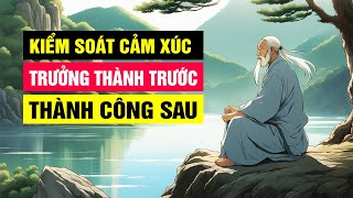 Kiểm soát Cảm xúc TRƯỞNG THÀNH TRƯỚC  THÀNH CÔNG SAU [upl. by Eronel]