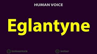 How To Pronounce Eglantyne [upl. by Rramal]