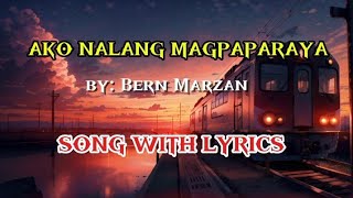 AKO NALANG MAGPAPARAYA by Bern Marzan SONG WITH LYRICS [upl. by Hoffman]