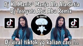 DJ KO MANIS MANIS MANJA ALA ALA SETIA  DJ TERNYATA ABU ABU REMIX VIRAL TIKTOK TERBARU 2024 [upl. by Neira]