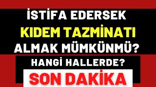 İSTİFA EDİP KIDEM TAZMİNATI ALMAK MÜM KÜNMÜ Hangi hallerde Detaylar 4d işçi kadrosu son dakika [upl. by Laszlo]