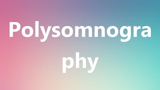 Polysomnography  Medical Definition and Pronunciation [upl. by Ettevroc488]