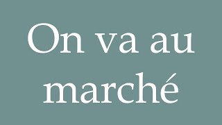 How to Pronounce On va au marché Were going to the market Correctly in French [upl. by Cly]