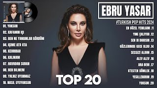 Ebru Yaşar En iyi şarkılar 2024  Karışık Şarkılar  En Sevilen 20 Şarkısı  Turkish Pop Hits 2024 [upl. by Kris609]