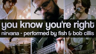 You Know Youre Right Cover  Nirvana featuting Bob Cillis 2017 [upl. by Nahtanha718]