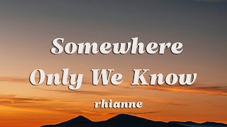 rhianne  Somewhere Only We Know Lyrics [upl. by Atilol]