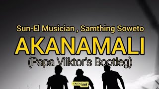 SunEl Musician Samthing Soweto  Akanamali Papa Viiktors Bootleg [upl. by Hubble]