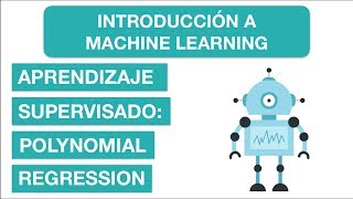 APRENDIZAJE SUPERVISADO POLYNOMIAL REGRESSION  6 Curso Introducción a Machine Learning [upl. by Oirromed]