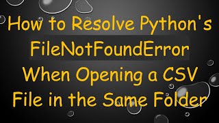 How to Resolve Pythons FileNotFoundError When Opening a CSV File in the Same Folder [upl. by Aened]