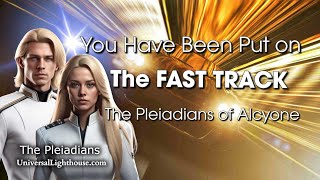 You Have Been Put on The FAST TRACK  The Pleiadians of Alcyone [upl. by Enelym618]