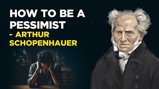 How To Be A Pessimist  Arthur Schopenhauer Philosophical Pessimism [upl. by Attalanta]