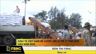 Kinh tế Việt Nam sẽ vươn lên vị trí 17 thế giới vào năm 2025  FBNC TV [upl. by Adnilav]