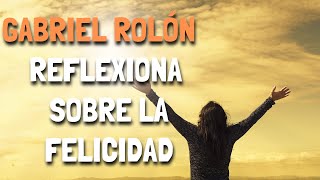 Gabriel Rolón  Reflexiona sobre la FELICIDAD [upl. by Wera97]