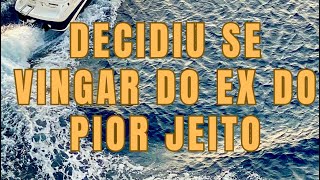 Decidiu se vingar do EX DO PIOR JEITO  Parte 2 [upl. by Eedahs]