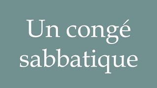 How to Pronounce Un congé sabbatique A sabbatical Correctly in French [upl. by Elocin]