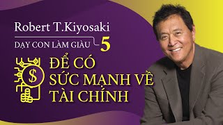 Sách Nói Dạy Con Làm Giàu 5 Để Có Sức Mạnh Về Tài Chính  Chương 1  Robert TKiyosaki [upl. by Neraj]