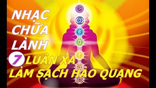 CHỮA LÀNH HÀO QUANG 7 LUÂN XA  GIÚP CƠ THỂ GIẢI PHÓNG MỌI TẮC NGHẼN [upl. by Aivilys]