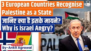 Israel Furious As 3 European Countries Recognise Palestinian State  Know All About It  UPSC [upl. by Undis]