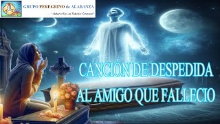 CANCIÓN DE DESPEDIDA AL AMIGO QUE FALLECIO  Juan Francisco Barros  GRUPO PEREGRINO DE ALABANZA [upl. by Notsyrb]