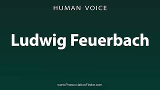 How To Pronounce Ludwig Feuerbach [upl. by Dnalsor]