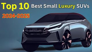 Top 10 Best Small Luxury SUVs of 2024 and 2025 [upl. by Conroy800]