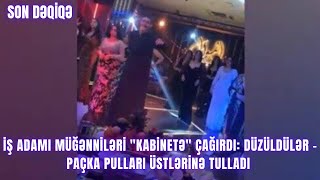 İş adamı müğənniləri quotKABİNETƏquot çağırdı Düzüldülər  Paçka pulları üstlərinə TULLADI [upl. by Eleni]