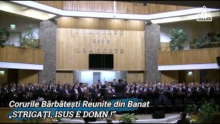 CORURILE BĂRBĂTEȘTI REUNITE DIN BANAT  „STRIGAȚI ISUS E DOMN ” [upl. by Souza]