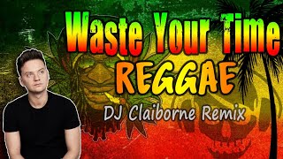 Waste Your Time Reggae Version by Conor Maynard X DJ Claiborne Remix [upl. by Llirpa199]