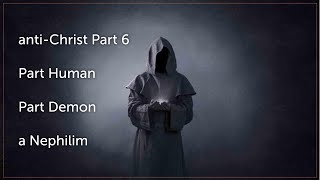 antiChrist Part 6  Part Human – Part Demon a Nephilim [upl. by Calabresi]