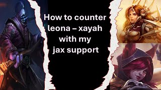 HOW TO COUNTER LEONA XAYAH WITH MY JAX SUPPORT [upl. by Wash]