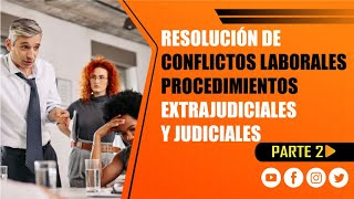 CURSO RESOLUCIÓN DE CONFLICTOS LABORALES PROCEDIMIENTOS EXTRAJUDICIALES Y JUDICIALES PARTE 2 [upl. by Adao680]