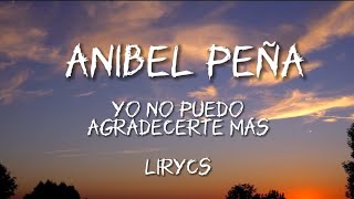 Anibel peña  yo no puedo agradecerte más  lirycs [upl. by Eetnahs479]