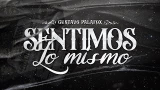 LETRA ¨SENTIMOS LO MISMO¨  Gustavo Palafox Lyric Video [upl. by Colburn280]