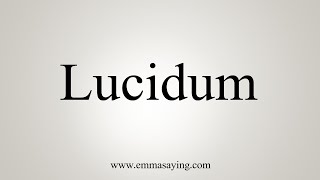 How To Say Lucidum [upl. by Laaspere]