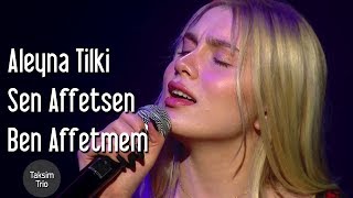 Taksim Trio amp Aleyna Tilki  Sen Affetsen Ben Affetmem [upl. by Desiri377]