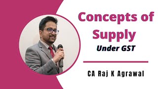 Concepts of Supply under GST by CA Raj K Agrawal [upl. by Atcliffe]